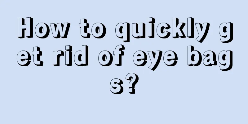 How to quickly get rid of eye bags?