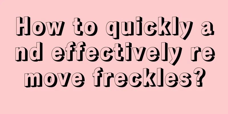 How to quickly and effectively remove freckles?