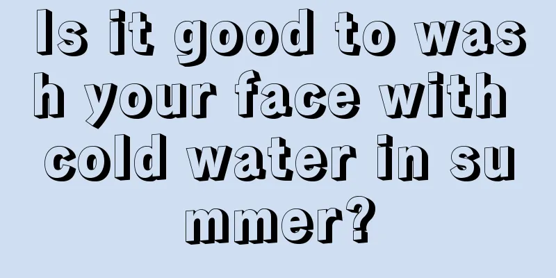 Is it good to wash your face with cold water in summer?