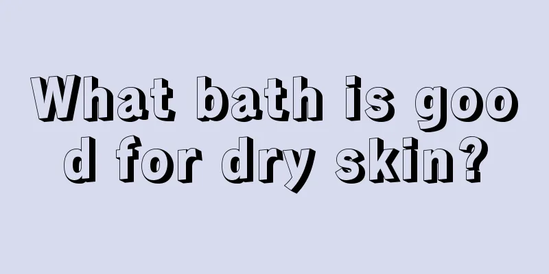 What bath is good for dry skin?