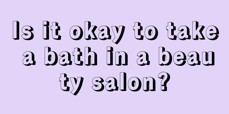 Is it okay to take a bath in a beauty salon?