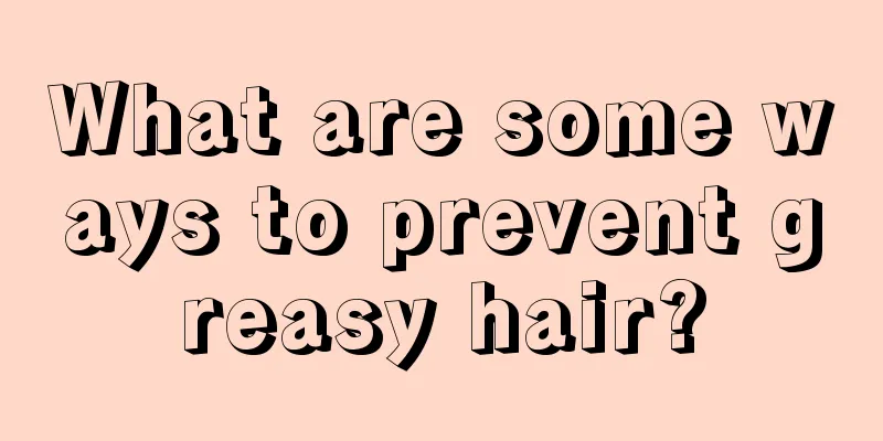 What are some ways to prevent greasy hair?