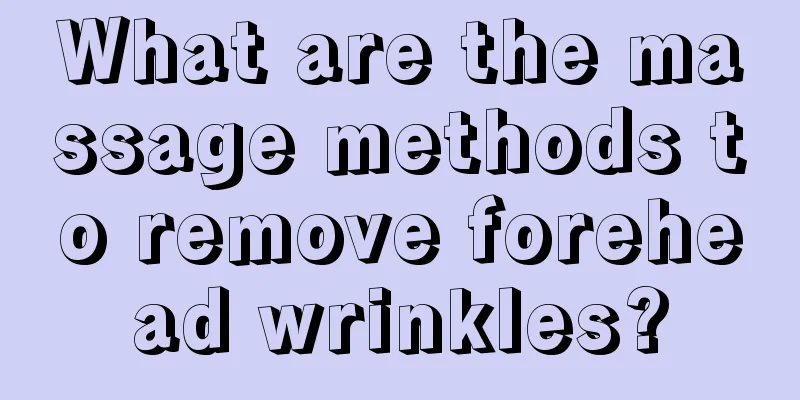 What are the massage methods to remove forehead wrinkles?