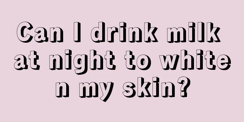 Can I drink milk at night to whiten my skin?