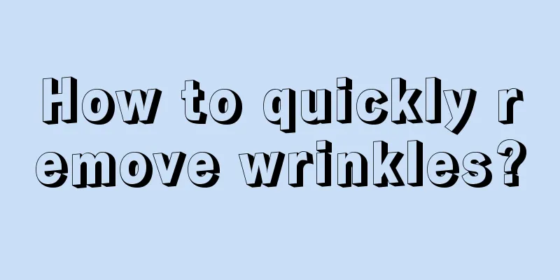 How to quickly remove wrinkles?