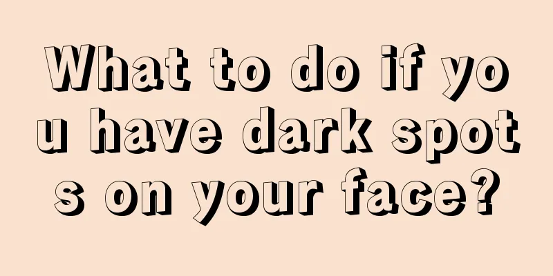 What to do if you have dark spots on your face?