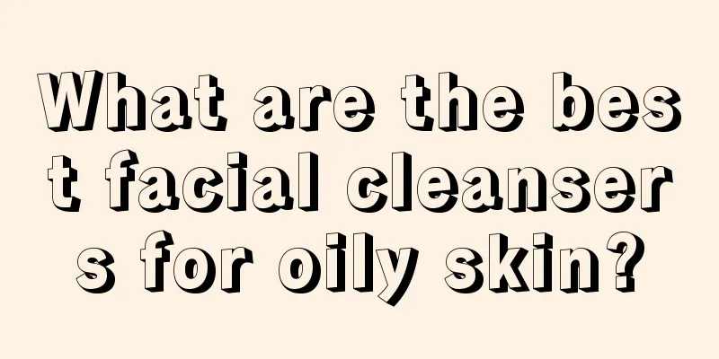 What are the best facial cleansers for oily skin?