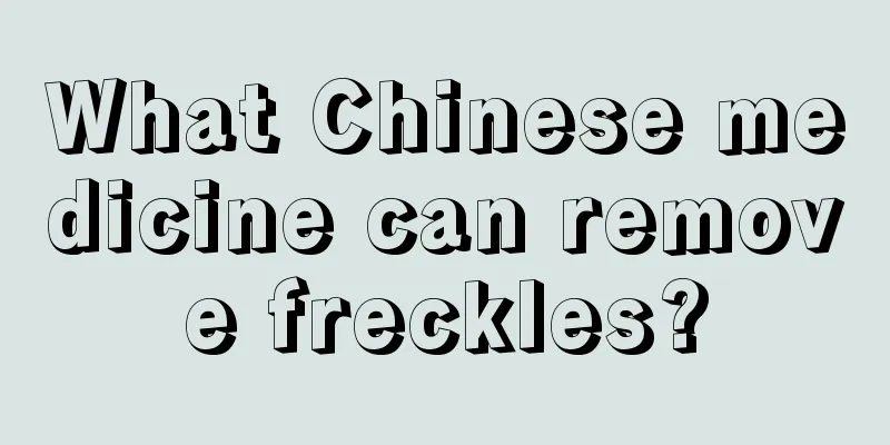 What Chinese medicine can remove freckles?