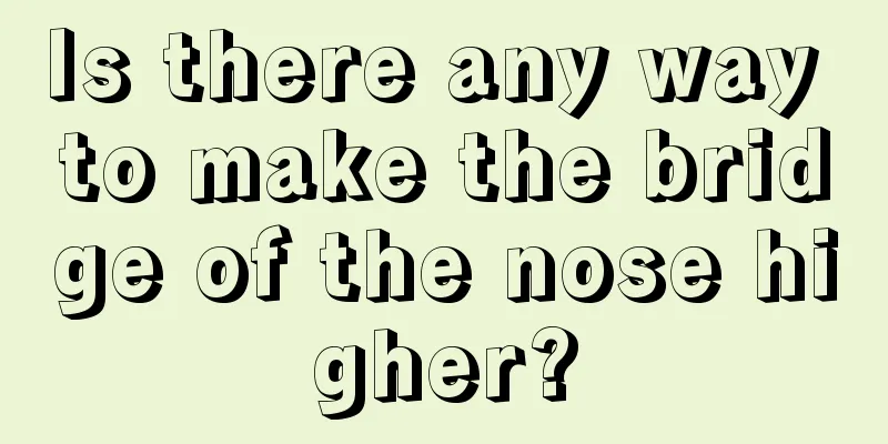 Is there any way to make the bridge of the nose higher?