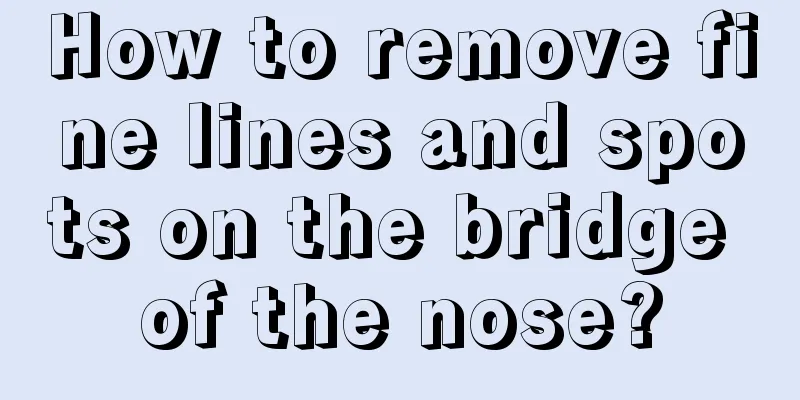 How to remove fine lines and spots on the bridge of the nose?