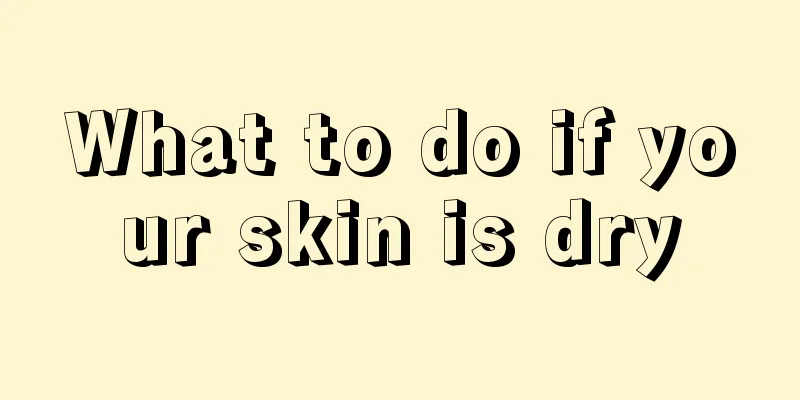 What to do if your skin is dry