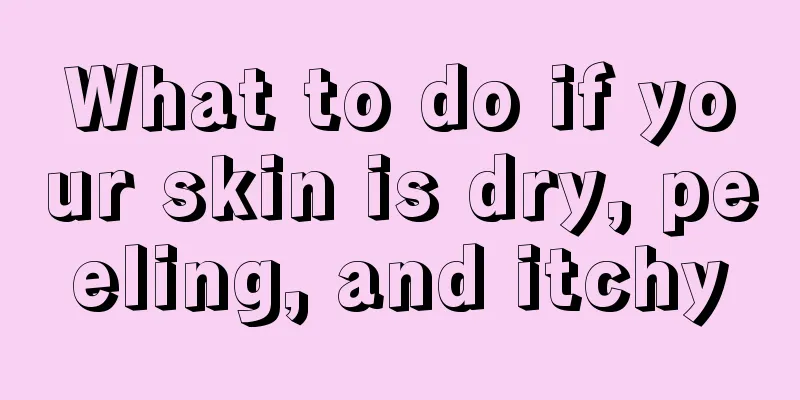 What to do if your skin is dry, peeling, and itchy