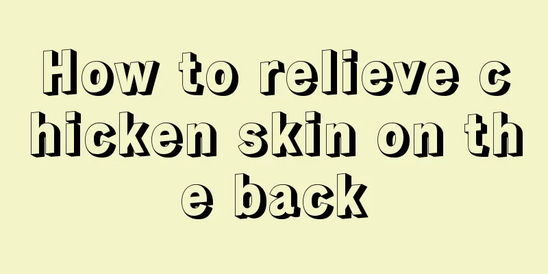 How to relieve chicken skin on the back