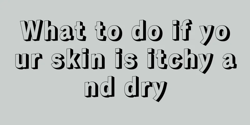 What to do if your skin is itchy and dry