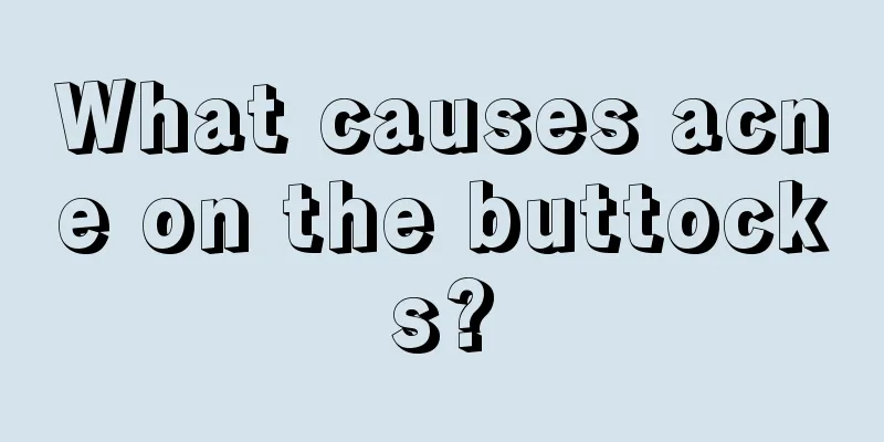 What causes acne on the buttocks?