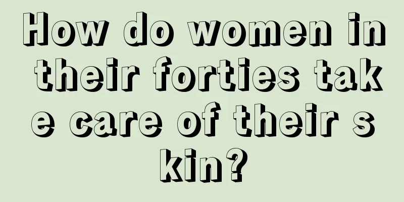 How do women in their forties take care of their skin?