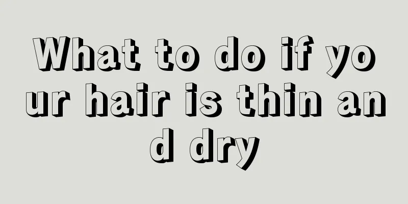 What to do if your hair is thin and dry