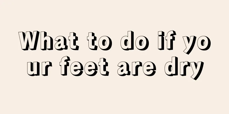 What to do if your feet are dry