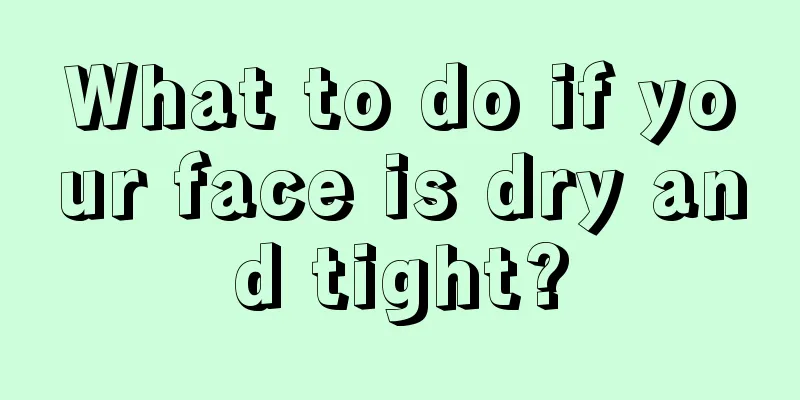 What to do if your face is dry and tight?