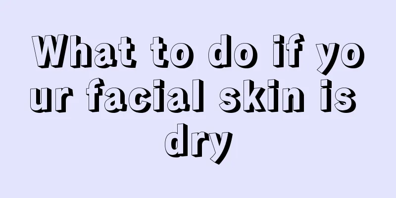 What to do if your facial skin is dry