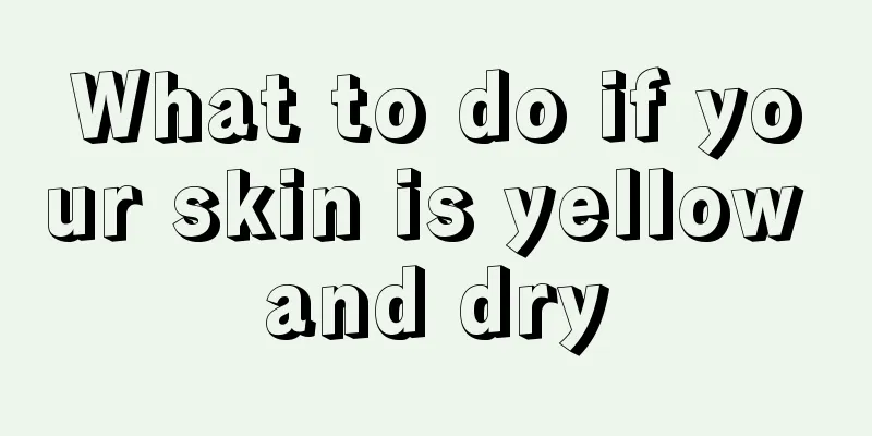 What to do if your skin is yellow and dry