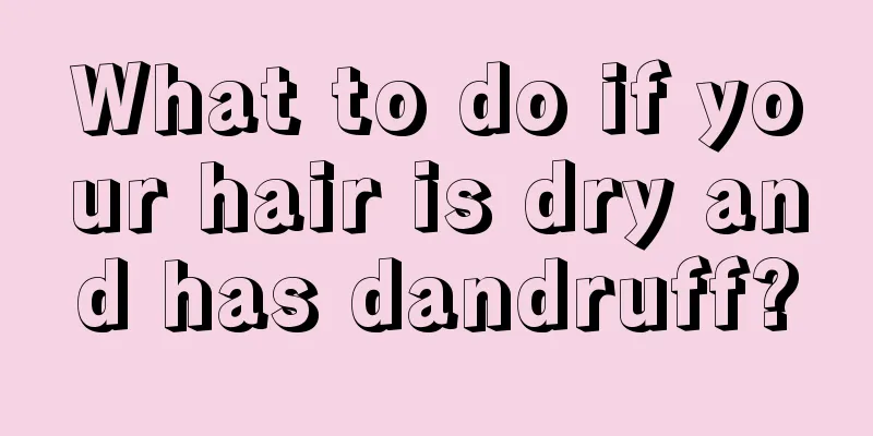 What to do if your hair is dry and has dandruff?