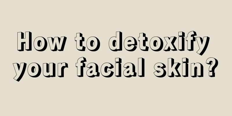 How to detoxify your facial skin?