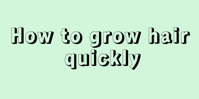 How to grow hair quickly