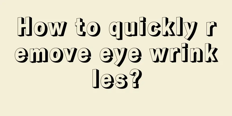 How to quickly remove eye wrinkles?