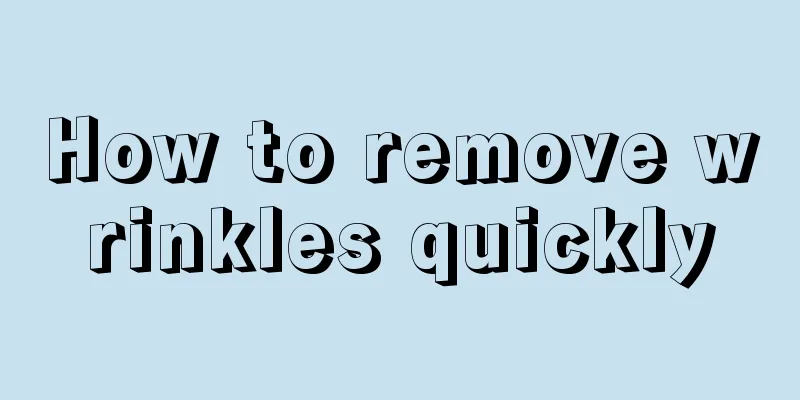 How to remove wrinkles quickly