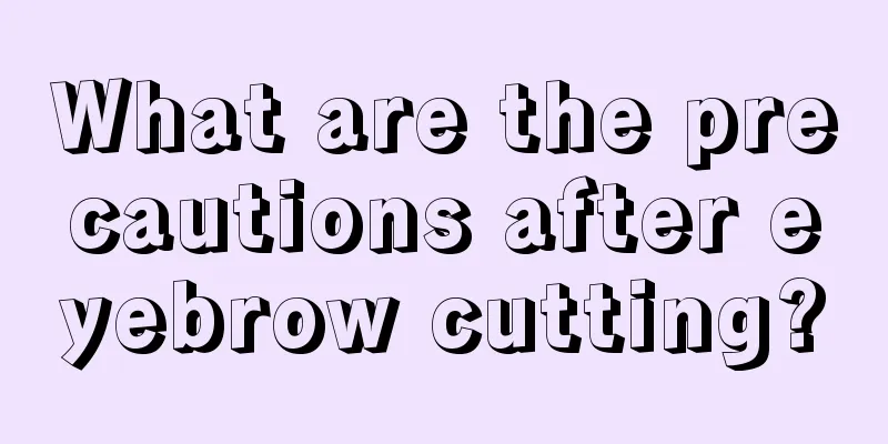 What are the precautions after eyebrow cutting?