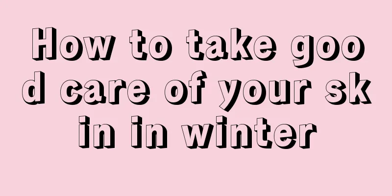 How to take good care of your skin in winter