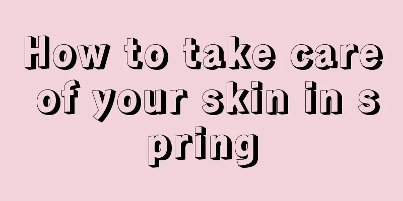 How to take care of your skin in spring