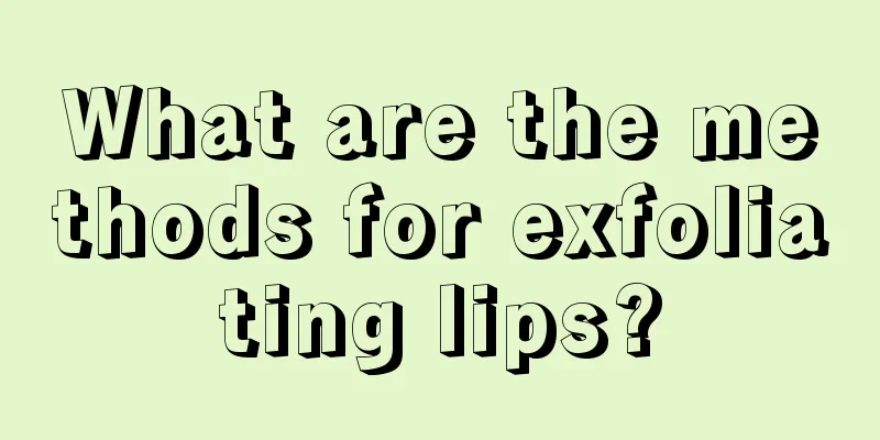 What are the methods for exfoliating lips?