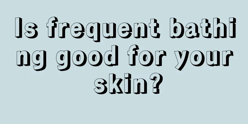 Is frequent bathing good for your skin?