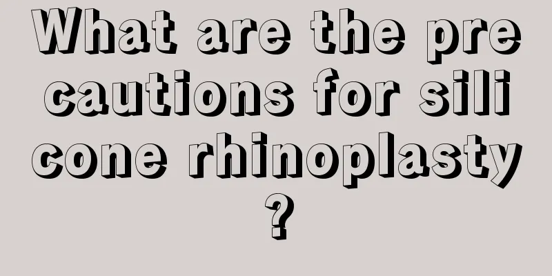 What are the precautions for silicone rhinoplasty?