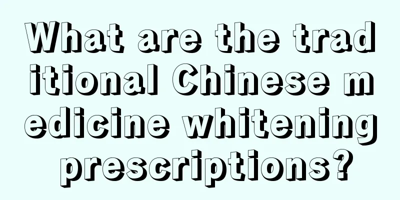 What are the traditional Chinese medicine whitening prescriptions?