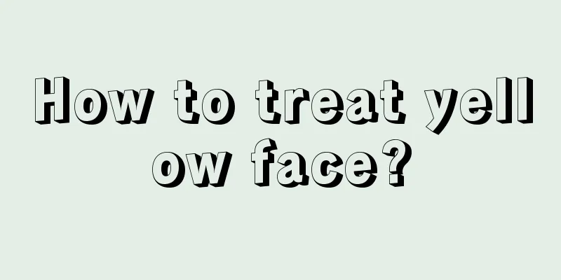 How to treat yellow face?