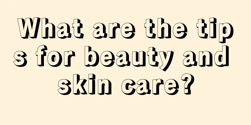 What are the tips for beauty and skin care?