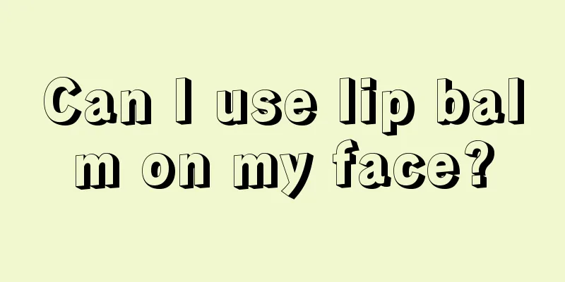 Can I use lip balm on my face?