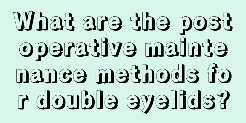 What are the postoperative maintenance methods for double eyelids?