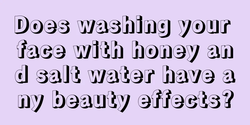 Does washing your face with honey and salt water have any beauty effects?