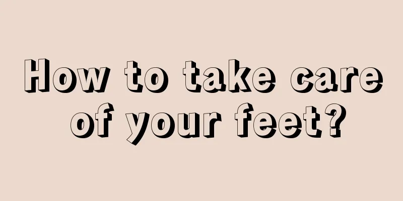 How to take care of your feet?