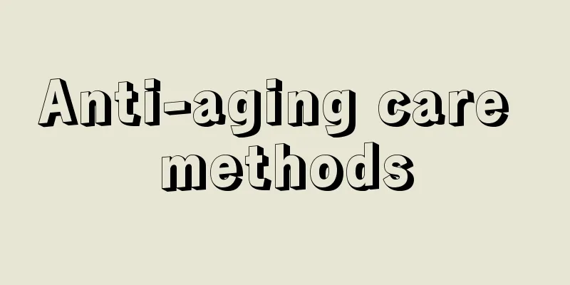 Anti-aging care methods