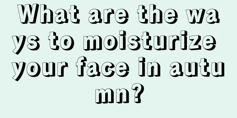 What are the ways to moisturize your face in autumn?