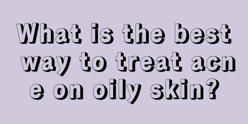 What is the best way to treat acne on oily skin?