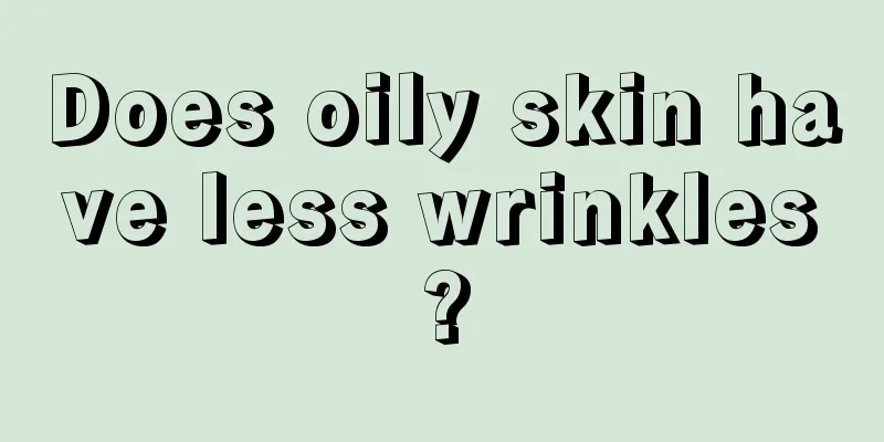 Does oily skin have less wrinkles?