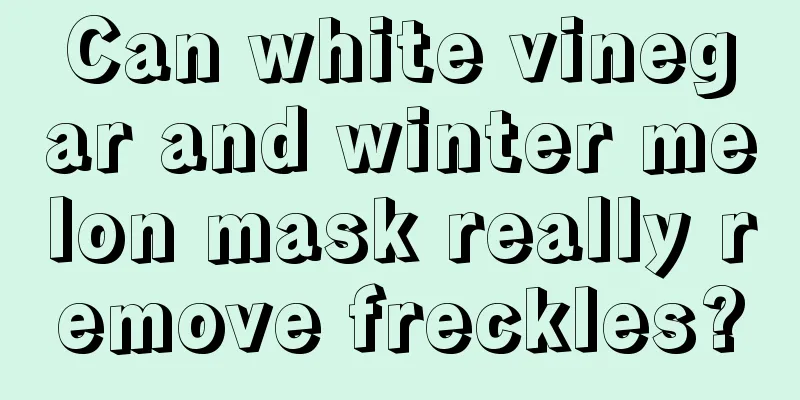 Can white vinegar and winter melon mask really remove freckles?