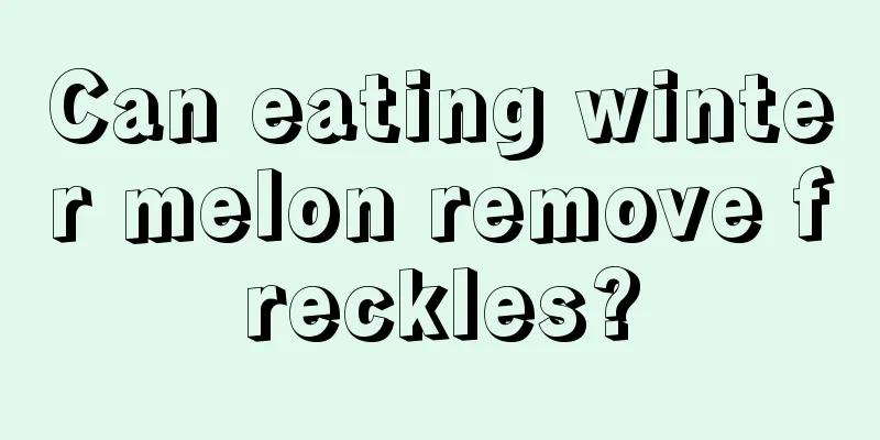 Can eating winter melon remove freckles?