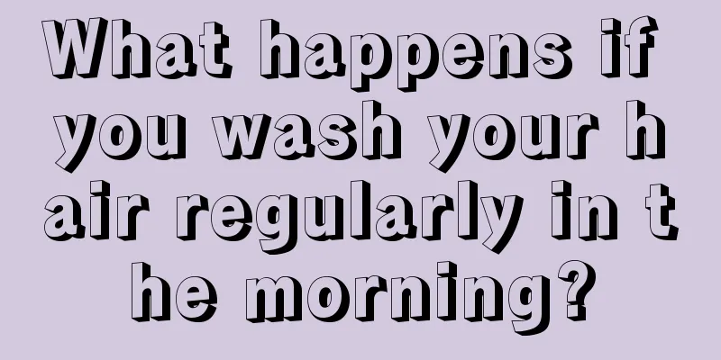 What happens if you wash your hair regularly in the morning?